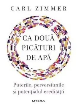Ca doua picaturi de apa. Puterile, perversiunile si potentialul ereditatii/Carl Zimmer