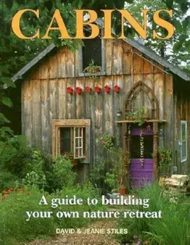 Cabins: A Guide to Building Your Own Nature Retreat, Paperback/David Stiles