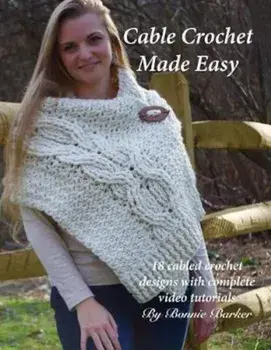 Cable Crochet Made Easy: 18 Cabled Crochet Project with Complete Video Tutorials!, Paperback/Bonnie Barker