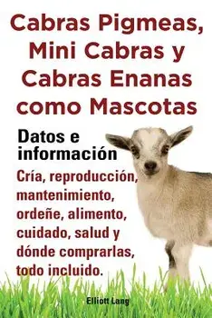 Cabras Pigmeas, Mini Cabras Y Cabras Enanas Como Mascota. Datos E Informacion. Cria, Reprodu, Paperback/Elliott Lang