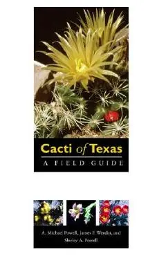 Cacti of Texas: A Field Guide, with Emphasis on the Trans-Pecos Species - A. Michael Powell