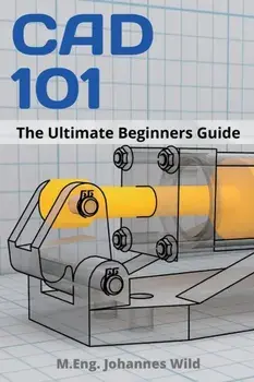 CAD 101: The Ultimate Beginners Guide, Paperback/M. Eng Johannes Wild