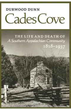 Cades Cove: The Life and Death of a Southern Appalachian Community - Durwood Dunn