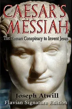 Caesar's Messiah: The Roman Conspiracy to Invent Jesus: Flavian Signature Edition, Paperback/Joseph Atwill