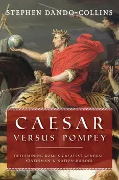 Caesar Versus Pompey. Determining Rome's Greatest General, Statesman & Nation-Builder, Paperback/Stephen Dando-Collins