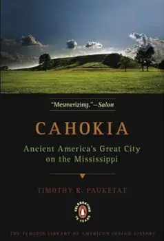 Cahokia: Ancient America's Great City on the Mississippi, Paperback/Timothy R. Pauketat