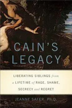 Cain's Legacy: Liberating Siblings from a Lifetime of Rage, Shame, Secrecy, and Regret, Hardcover/Jeanne Safer