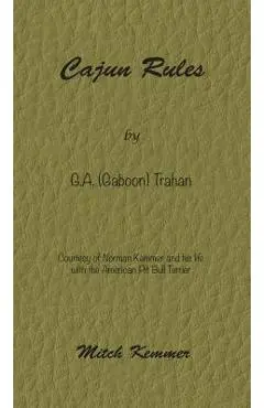 Cajun Rules by Gaboon Trahan: Courtesy of Norman Kemmer and his life with the American Pit Bull Terrier - Mitch Kemmer
