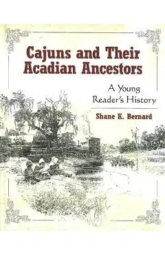 Cajuns and Their Acadian Ancestors: A Young Reader's History - Shane K. Bernard
