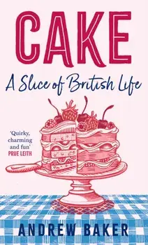 Cake. A Slice of British Life, Hardback/Andrew Baker