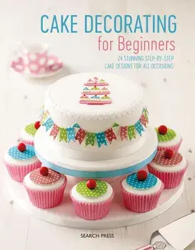 Cake Decorating for Beginners: 24 Stunning Step-By-Step Cake Designs for All Occasions, Paperback/Stephanie Weightman