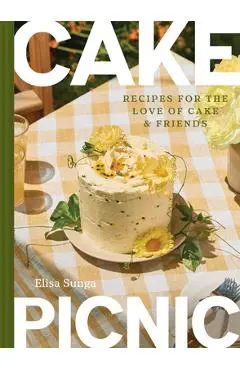 Cake Picnic: Recipes for the Love of Cake & Friends - Elisa Sunga