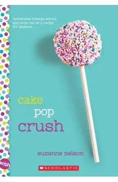 Cake Pop Crush: A Wish Novel - Suzanne Nelson