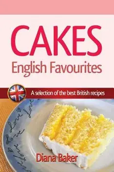 Cakes - English Favourites: A Selection of the Best British Recipes/Diana Baker