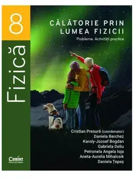 Calatorie prin lumea fizicii. Probleme. Activitati practice. Clasa 8/Cristian Presura, D. Berchez, K. Bogdan, G. Deliu, P. Ioja, A. Mihalcsik, D. Tepes