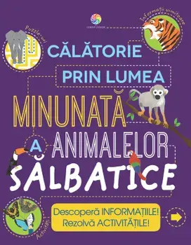 Calatorie prin lumea minunata a animalelor salbatice. Descopera informatiile! Rezolva activitatile!/Steve Parker