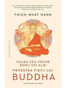 Calea cea veche, norii cei albi. Povestea vietii lui Buddha/Thich Nhat Hanh