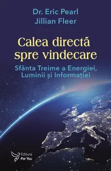 Calea directa spre vindecare. Sfanta Treime a energiei, luminii si informatiei/Eric Pearl, Jillian Fleer