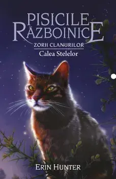 Calea Stelelor. Seria Pisicile razboinice. Zorii Clanurilor. Volumul 30/Erin Hunter