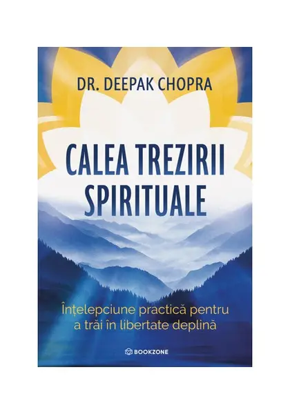 Calea trezirii spirituale. Intelepciune practica pentru a trai in libertate deplina - Dr. Deepak Chopra