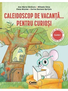 Caleidoscop de vacanta... pentru curiosi. Caiet de vacanta pentru clasa I/Ana-Maria Canavoiu, Mihaela Carja, Elena Niculae, Corina Daciana Opritoiu