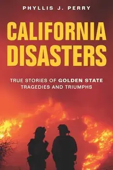 California Disasters: True Stories of Golden State Tragedies and Triumphs, Paperback/Phyllis Perry