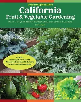 California Fruit & Vegetable Gardening, 2nd Edition: Plant, Grow, and Harvest the Best Edibles for California Gardens/Claire Splan