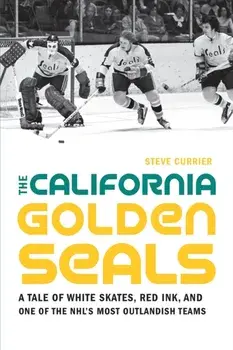 California Golden Seals. A Tale of White Skates, Red Ink, and One of the NHL's Most Outlandish Teams, Paperback/Steve Currier