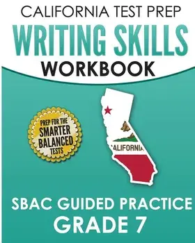 CALIFORNIA TEST PREP Writing Skills Workbook SBAC Guided Practice Grade 7: Preparation for the Smarter Balanced ELA Tests, Paperback/C. Hawas