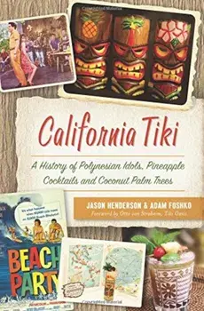 California Tiki: A History of Polynesian Idols, Pineapple Cocktails and Coconut Palm Trees, Paperback/Jason Henderson