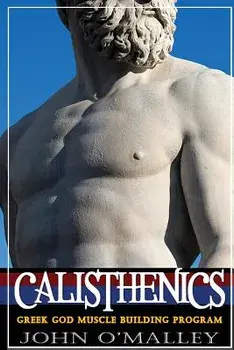 Calisthenics: 2.0: Greek God Muscle Building - The Ultimate Calisthenics Workout, Paperback/John O'Malley