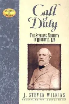 Call of Duty: The Sterling Nobility of Robert E. Lee, Paperback/J. Steven Wilkins