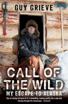 Call of the Wild. My Escape to Alaska, Paperback/Guy Grieve