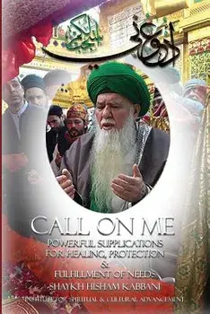 Call on Me: Powerful Supplications for Healing, Protection & Fulfillment of Needs, Paperback/Shaykh Hisham Muhammad Kabbani