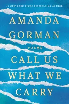 Call Us What We Carry: Poems, Hardcover/Amanda Gorman