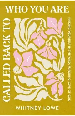 Called Back to Who You Are: Finding Yourself in the Wild, Pursuing Love of God - Whitney Lowe