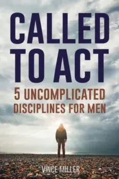 Called to Act: 5 Uncomplicated Disciplines for Men, Paperback/Vince Miller