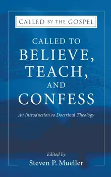 Called to Believe, Teach, and Confess: An Introduction to Doctrinal Theology, Hardcover/Steven P. Mueller