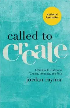 Called to Create: A Biblical Invitation to Create, Innovate, and Risk - Jordan Raynor