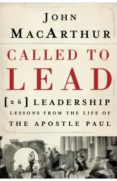 Called to Lead: 26 Leadership Lessons from the Life of the Apostle Paul - John F. Macarthur