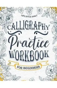 Calligraphy Practice Workbook: Simple and Modern Book A Easy Mindful Guide to Write and Learn Handwriting for Beginners Pretty Basic Lettering - Life Daily Style