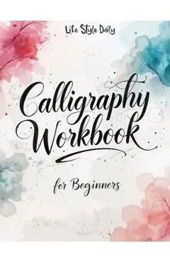 Calligraphy Workbook for Beginners: Modern Handwriting Made Easy - A Beginner's Guide to Mindful Lettering, Turning Your Writing into Art and Celebrat - Life Daily Style