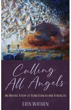 Calling All Angels: An Advent Study of Fearlessness and Strength - Erin Wathen