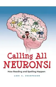 Calling All Neurons!: How Reading and Spelling Happen - Lori C. Josephson