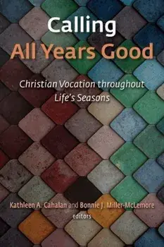 Calling All Years Good: Christian Vocation Throughout Life's Seasons, Paperback/Kathleen A. Cahalan