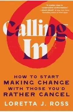 Calling in: How to Start Making Change with Those You'd Rather Cancel - Loretta J. Ross