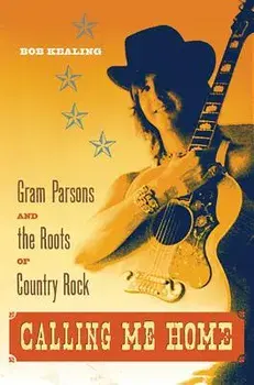 Calling Me Home: Gram Parsons and the Roots of Country Rock, Paperback/Bob Kealing