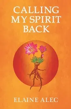 Calling My Spirit Back, Paperback/Elaine Alec