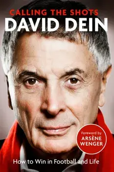 Calling the Shots. How to Win in Football and Life, Hardback/David Dein