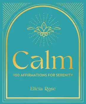Calm. 100 Affirmations for Serenity, Hardback/Elicia Rose Trewick